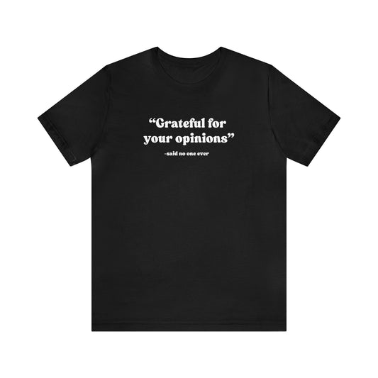 Grateful For Your Opinions Tee