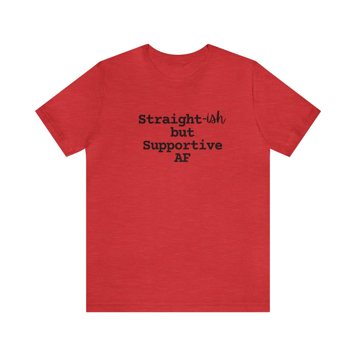 Straight-ish/Supportive AF Tee