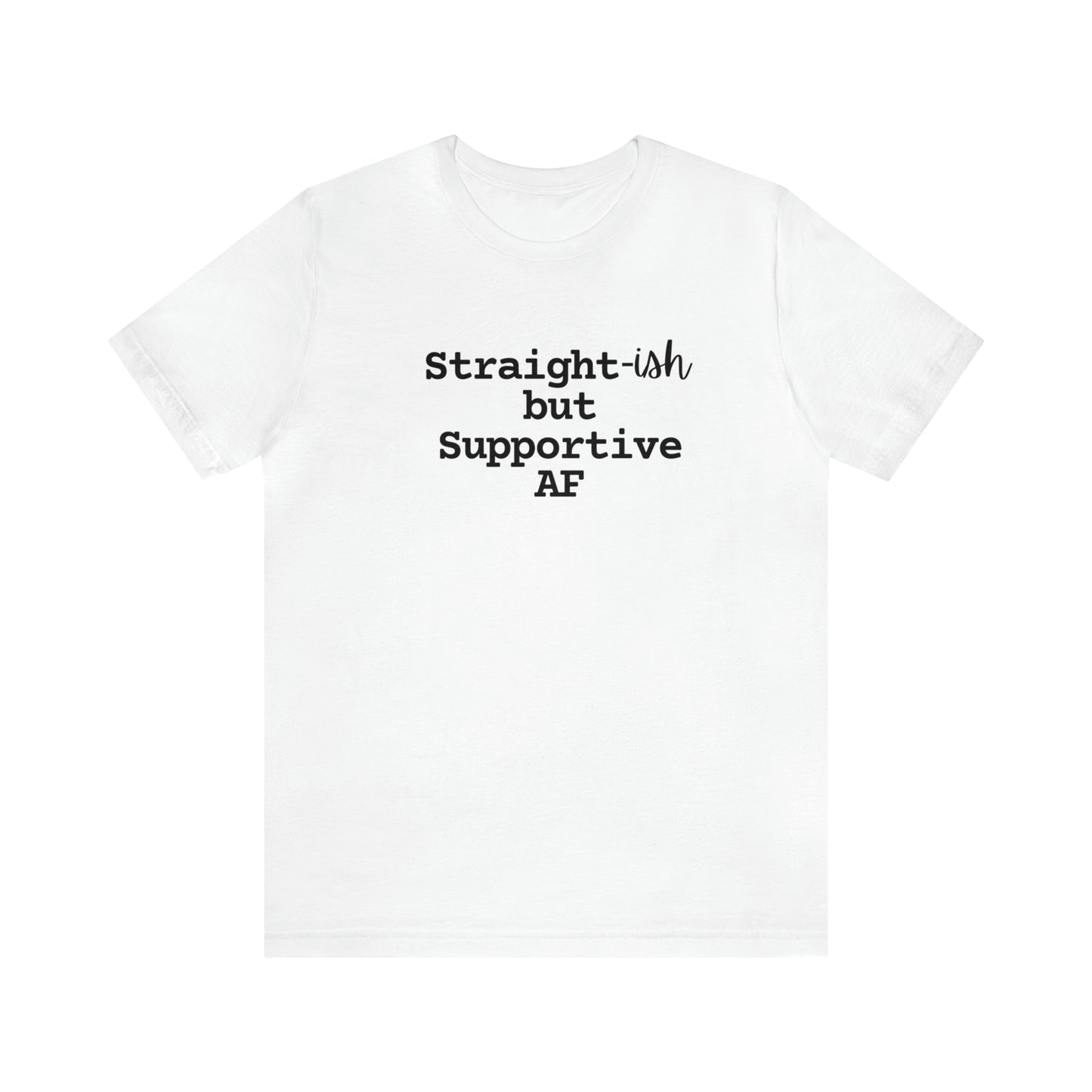 Straight-ish/Supportive AF Tee