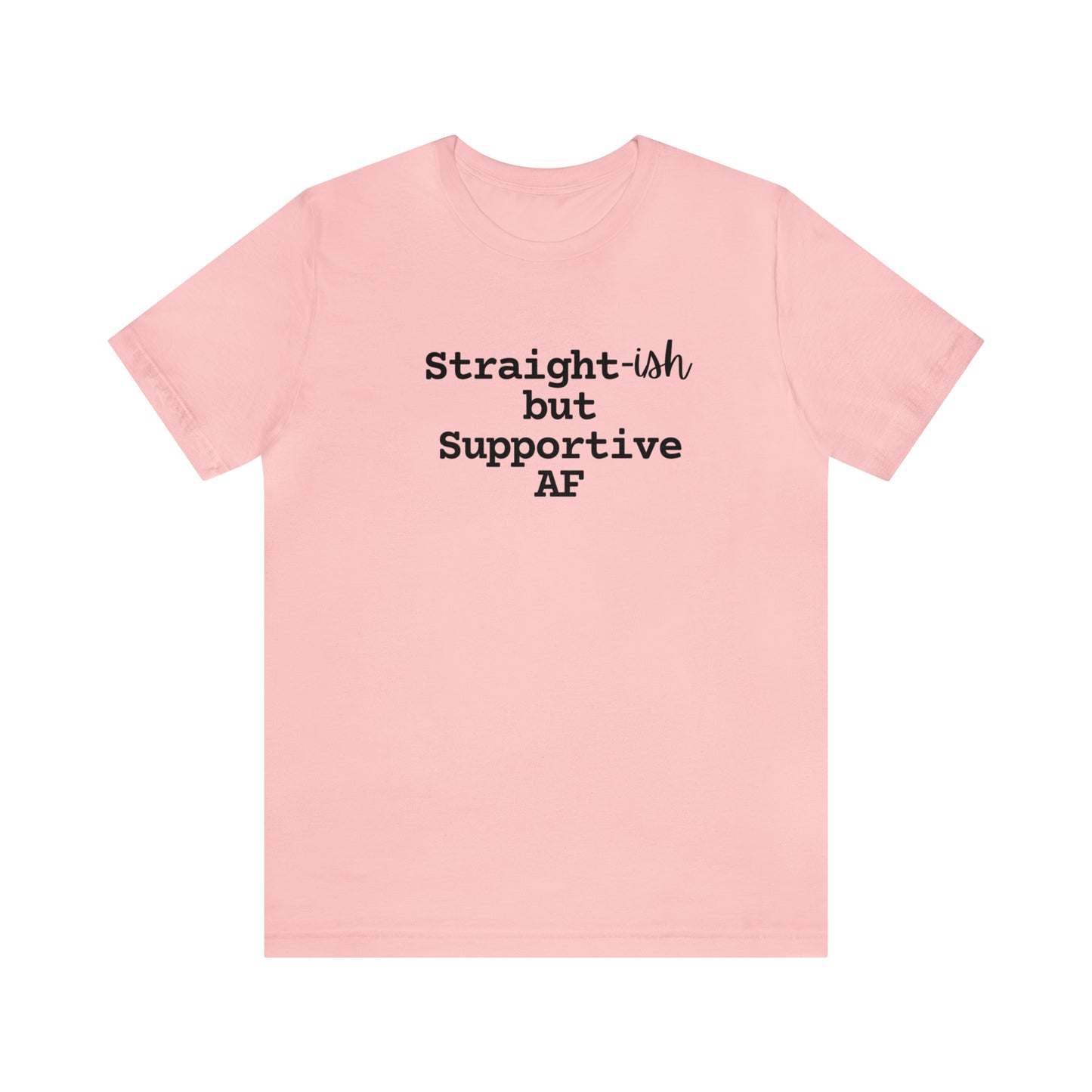 Straight-ish/Supportive AF Tee