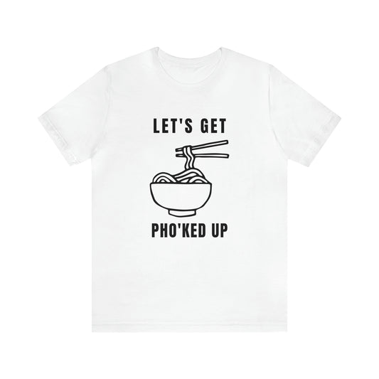 Let's Get Pho'ked Up Tee