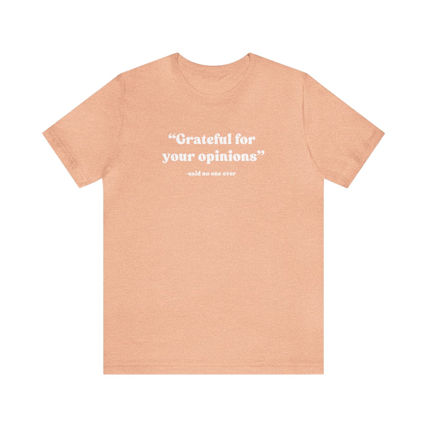 Grateful For Your Opinions Tee