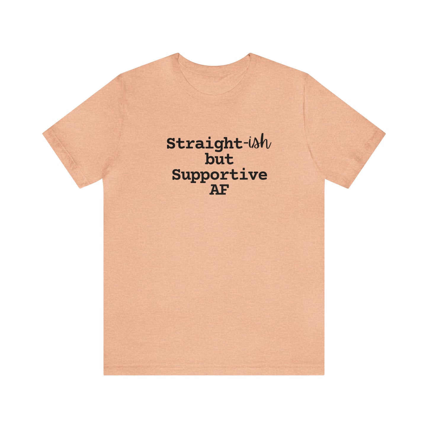 Straight-ish/Supportive AF Tee