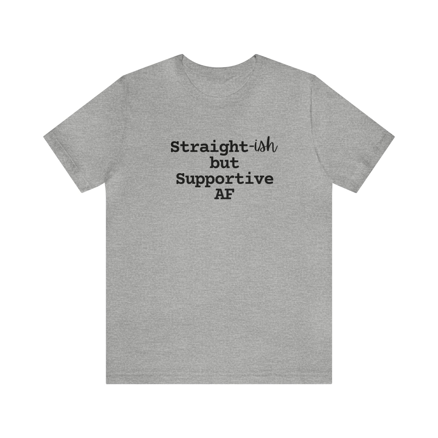 Straight-ish/Supportive AF Tee