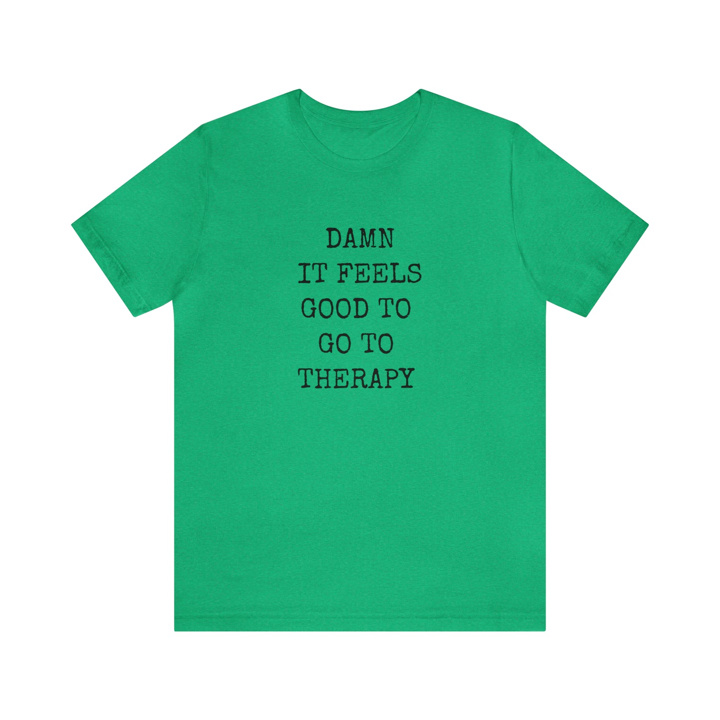 Damn it Feels Good to Go to Therapy Tee